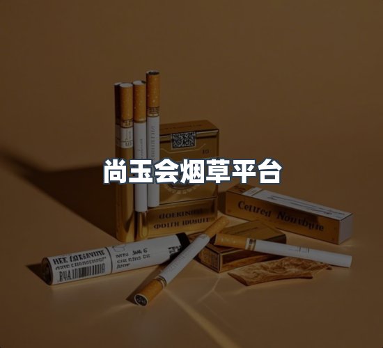 关于尚玉会烟草平台